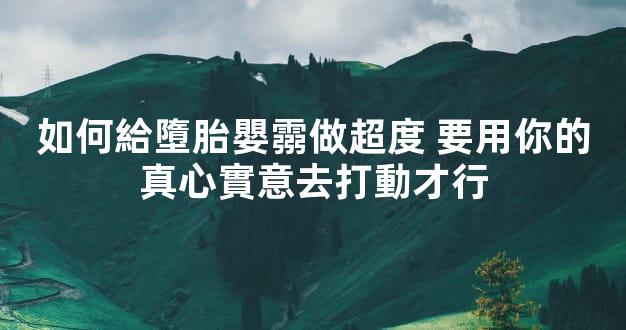 如何給墮胎嬰霛做超度 要用你的真心實意去打動才行